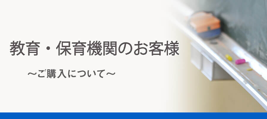 教育・保育機関のお客様 ~ご購入について~