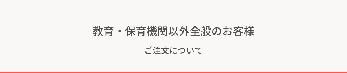 教育・保育機関以外全般のお客様 ~ご購入について~